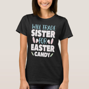 Happy Easter Will Trade Sister For Easter Candy Bu T-Shirt