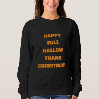 HAPPY FALLHALLOWTHANKCHRISTMAS! SWEATSHIRT