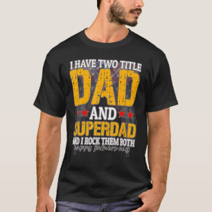 Happy Fathers Day Dad And Super Dad And I Rock The T-Shirt