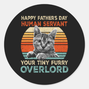 Happy Fathers Day Human Servant Your Tiny Furry Ov Classic Round Sticker