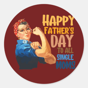 Happy father's day to all single moms single classic round sticker