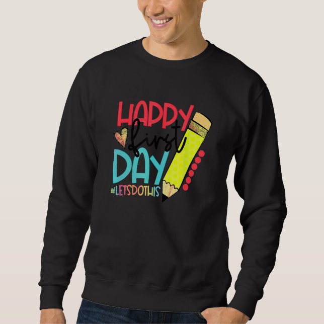 Happy First Day Let's Do This Welcome Back To Scho Sweatshirt (Front)