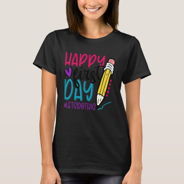 Happy First Day Let's Do This Welcome Back To Scho T-Shirt (Front)