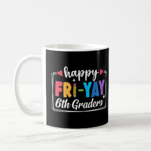 Happy Fri-Yay 6th Graders Teacher Student Funny Coffee Mug