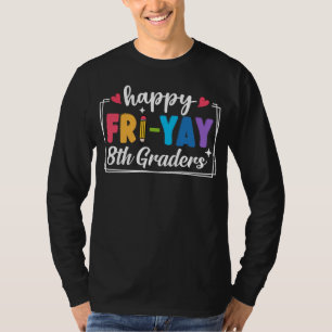 Happy Fri-Yay 8th Graders Friday Teacher Student T-Shirt