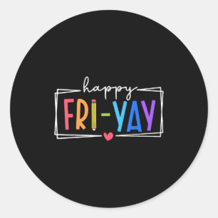 Happy Fri-yay Friday Lovers Teacher Life Friyay We Classic Round Sticker