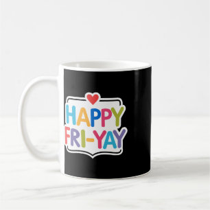 Happy Fri-yay Funny Teacher Life Weekend Pun Happy Coffee Mug