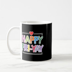 Happy Fri-yay Funny Teacher Life Weekend Pun Happy Coffee Mug