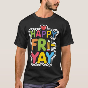 Happy Fri-yay Funny Teacher Life Weekend Pun Happy T-Shirt