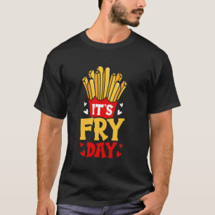 Happy Fries-day! - It's Fry Day French Fries first T-Shirt