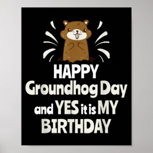 Happy Groundhog Day And Yes It Is My Birthday Grou Poster
