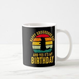 Happy Groundhog Day And Yes It’s My Birthday Funny Coffee Mug
