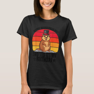 Happy Groundhog Day And Yes Its My Birthday Funny  T-Shirt