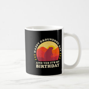 Happy Groundhog Day And Yes Its My Birthday Party Coffee Mug
