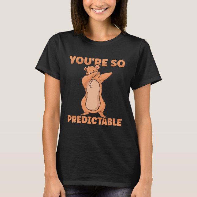 Happy Groundhog Day Woodchuck You are so predictab T-Shirt (Front)
