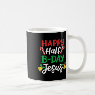Happy Half B-day Jesus Funny Xmas In July Men Wome Coffee Mug