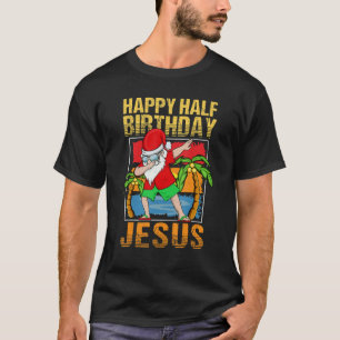 Happy Half Birthday Jesus Dabbing Santa Christmas T-Shirt