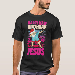 Happy Half Birthday Jesus Dabbing Santa Christmas T-Shirt