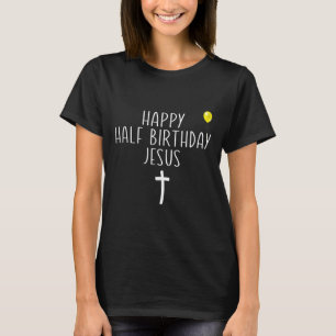 Happy Half Birthday Jesus Funny Xmas Christmas In  T-Shirt