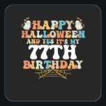 Happy Halloween And Yes Its My 77th Birthday Square Sticker<br><div class="desc">Happy Halloween And Yes Its My 77th Birthday</div>