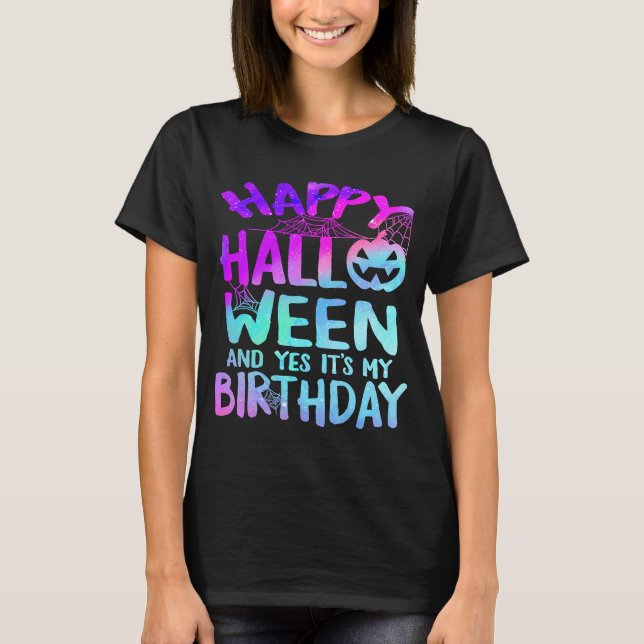 Happy Halloween And Yes It's My Birthday Costume B T-Shirt (Front)