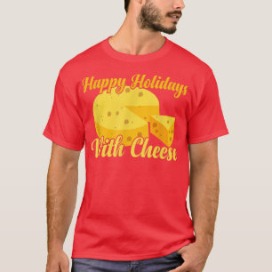 Happy Holidays With Cheese Funny Cheese Lover Hol T-Shirt