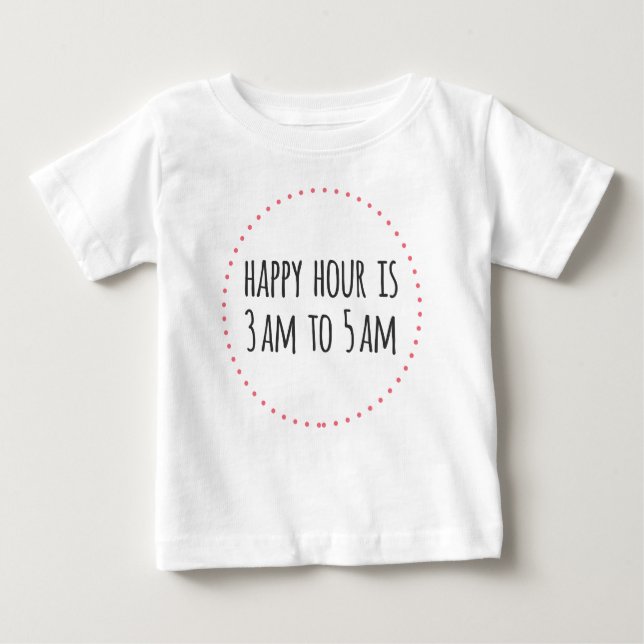 Happy Hour is 3am to 5am Funny Baby T-Shirt (Front)