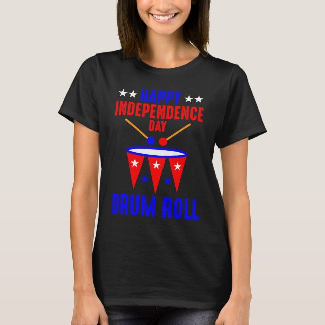 Happy Independence Day Drum Roll  Independence Day T-Shirt (Front)