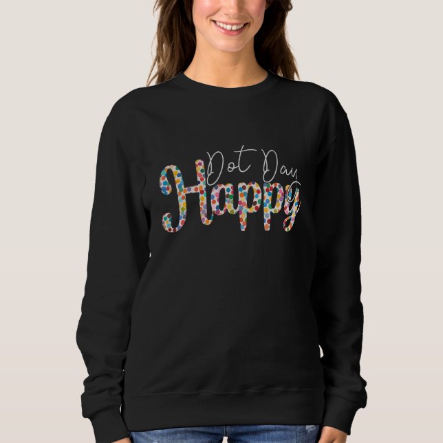 Happy International Dot Day 2022 Colorful Polka Do Sweatshirt (Front)