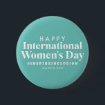 Happy International Women's Day | March 8th Button<br><div class="desc">March 8th is International Women's Day button. Turquoise and white button to celebrate women's equality with hashtag #InspireInclusion.</div>