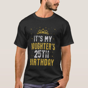 Happy It's My Daughter's 25th Birthday 2000 25 Yea T-Shirt