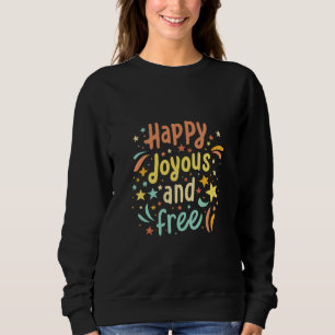 Happy, Joyous, Free, Motivational, Inspirational Sweatshirt