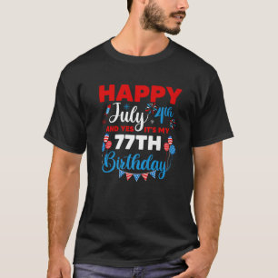 Happy July 4th And Yes It s My 77th Birthday Indep T-Shirt