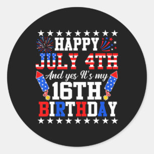 Happy July 4th And Yes It's My 16th Birthday 4th O Classic Round Sticker