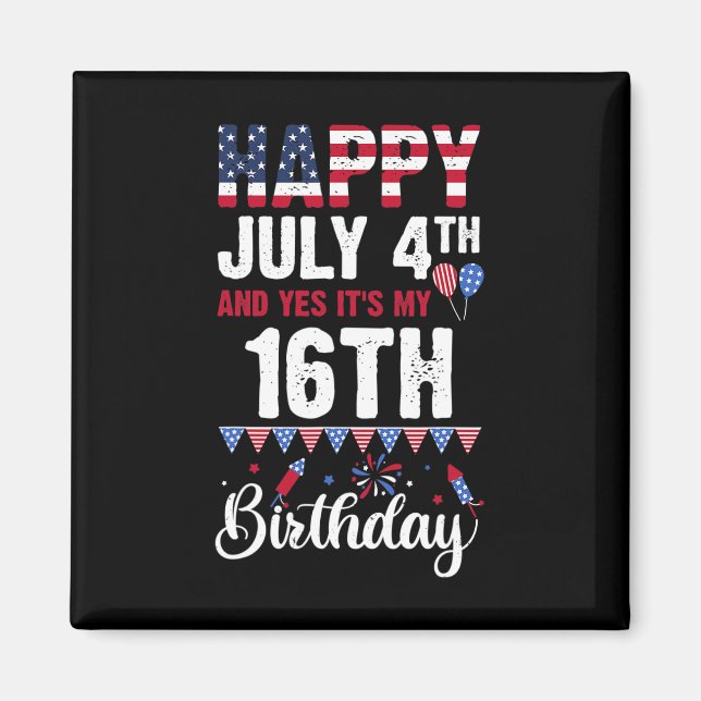 Happy July 4th And Yes It's My 16th Birthday Ameri Magnet (Front)