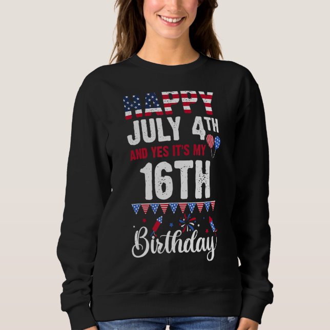 Happy July 4th And Yes It's My 16th Birthday Ameri Sweatshirt (Front)