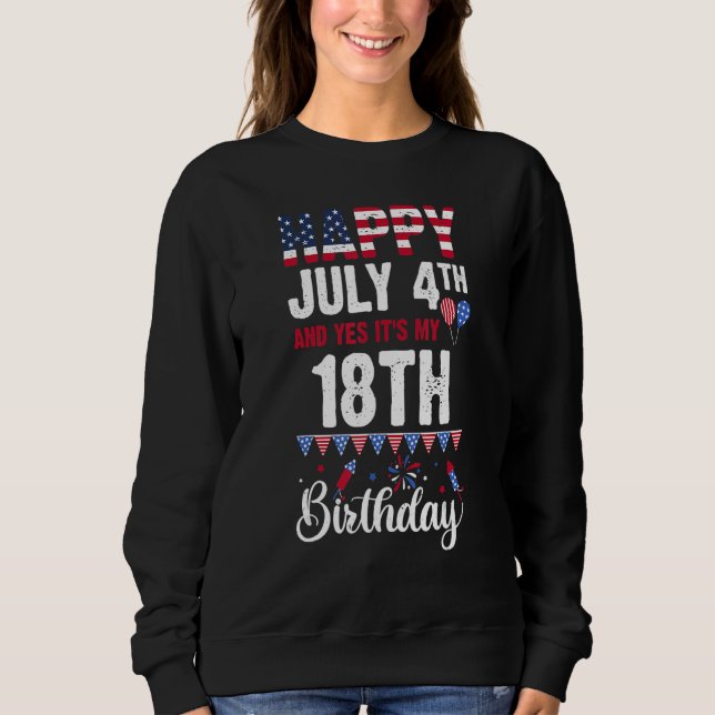 Happy July 4th And Yes It's My 18th Birthday Ameri Sweatshirt (Front)