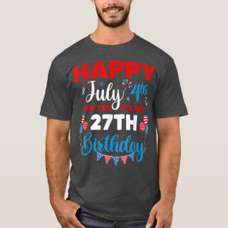 Happy July 4th And Yes It's My 27th Birthday Indep T-Shirt