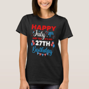 Happy July 4th And Yes It's My 27th Birthday Indep T-Shirt