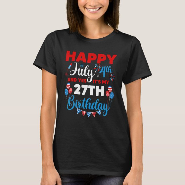 Happy July 4th And Yes It's My 27th Birthday Indep T-Shirt (Front)