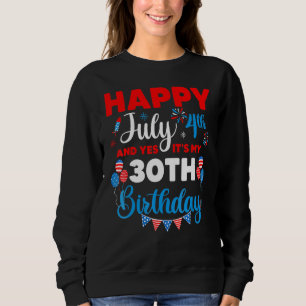 Happy July 4th And Yes It's My 30th Birthday Indep Sweatshirt
