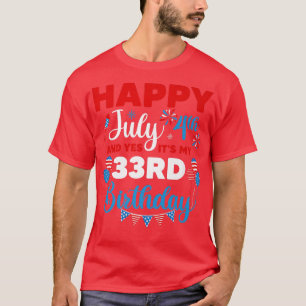 Happy July 4th And Yes It's My 33rd Birthday Indep T-Shirt