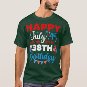 Happy July 4th And Yes It's My 38th Birthday Indep T-Shirt