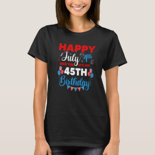 Happy July 4th And Yes It's My 45th Birthday Indep T-Shirt