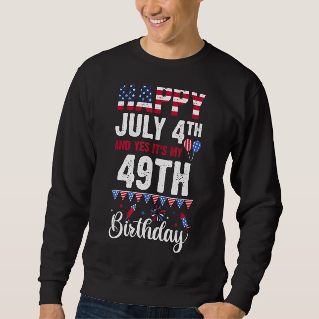 Happy July 4th And Yes It's My 49th Birthday Ameri Sweatshirt (Front)