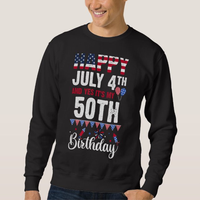 Happy July 4th And Yes It's My 50th Birthday Ameri Sweatshirt (Front)
