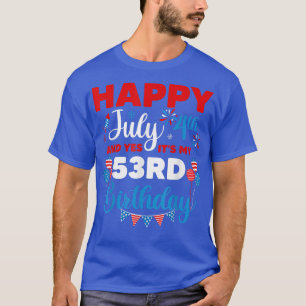 Happy July 4th And Yes It's My 53rd Birthday Indep T-Shirt
