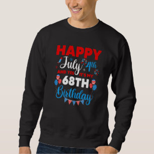 Happy July 4th And Yes It's My 68th Birthday Indep Sweatshirt