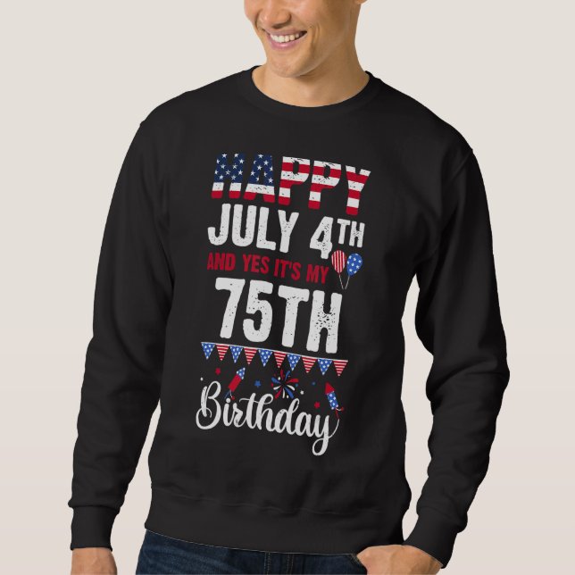 Happy July 4th And Yes It's My 75th Birthday Ameri Sweatshirt (Front)