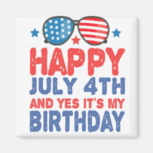 Happy July 4th And Yes It's My Birthday Funny Gift Magnet